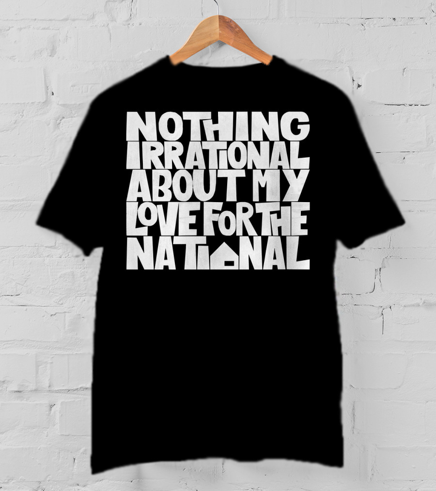 Nothing Irrational About My Love For The National T-Shirt