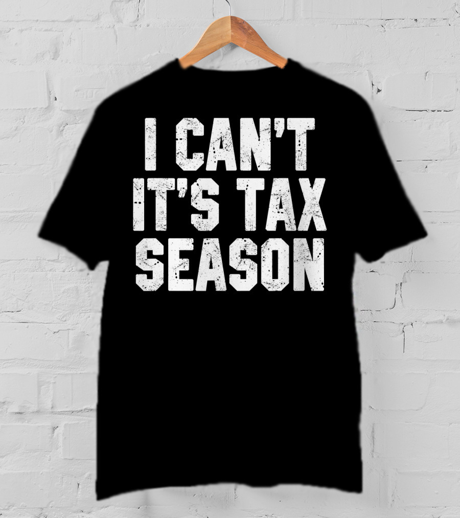 I Can't It's Tax Season Accounting T-Shirt