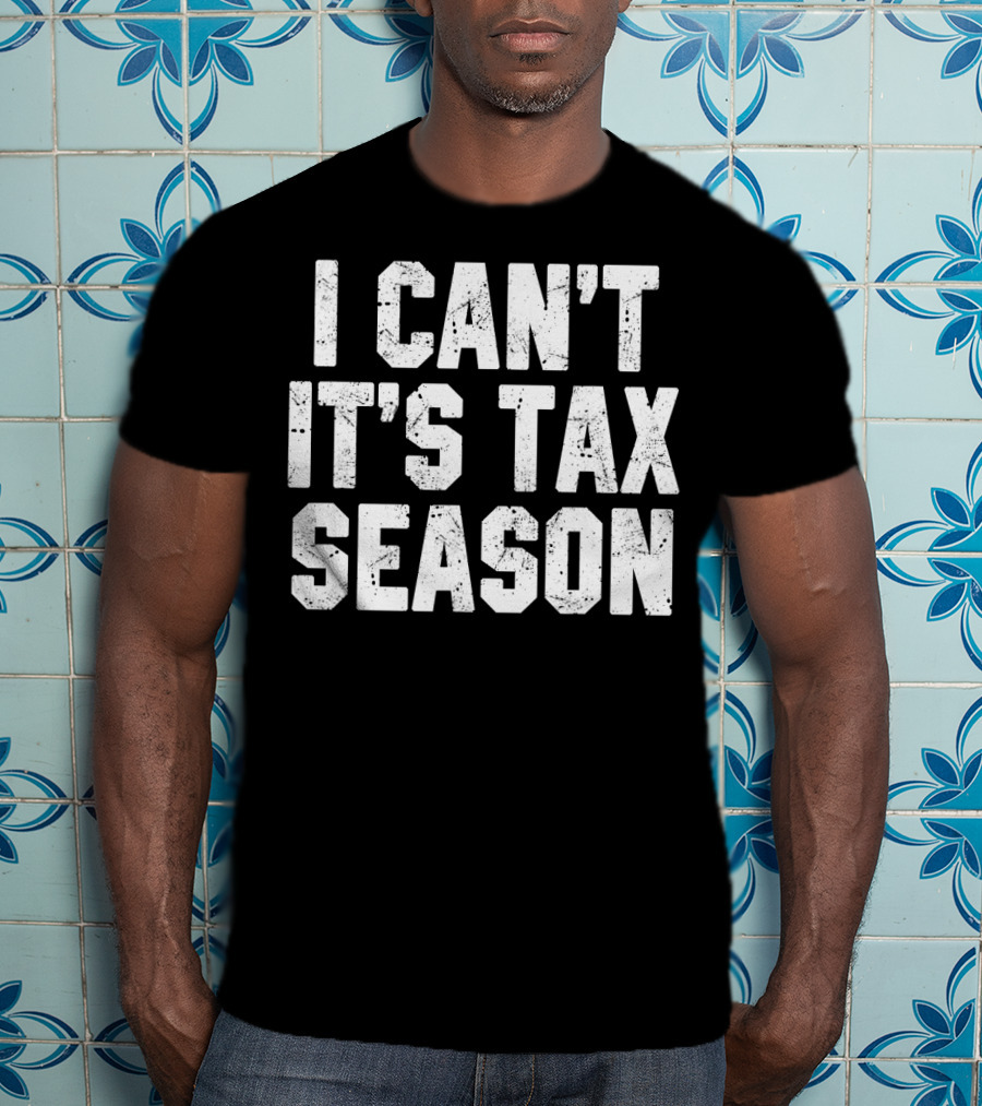 I Can't It's Tax Season Accounting T-Shirt