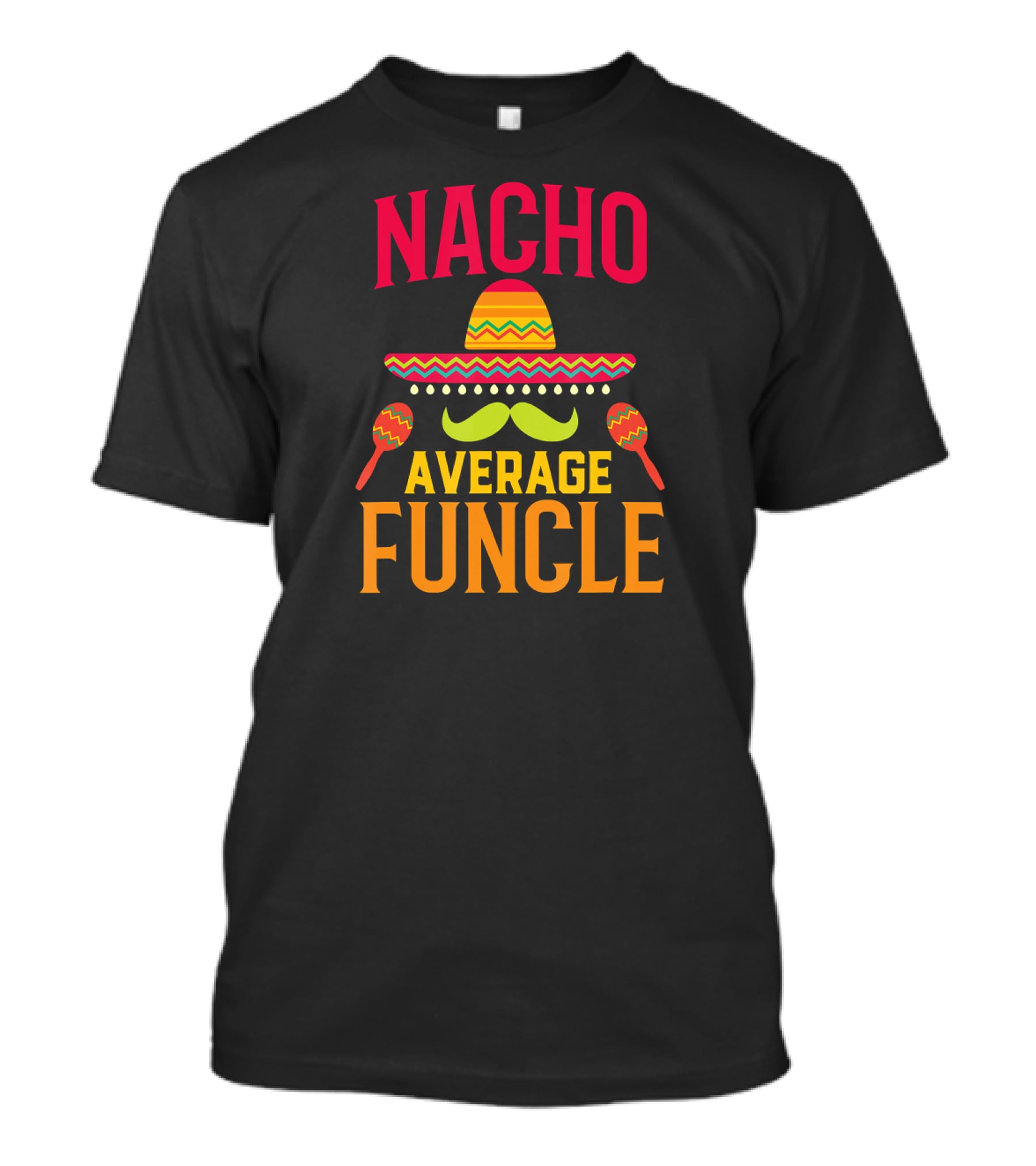 Nacho Average Funcle Sombrero Maracas Mustache Fiesta Fun T-Shirt