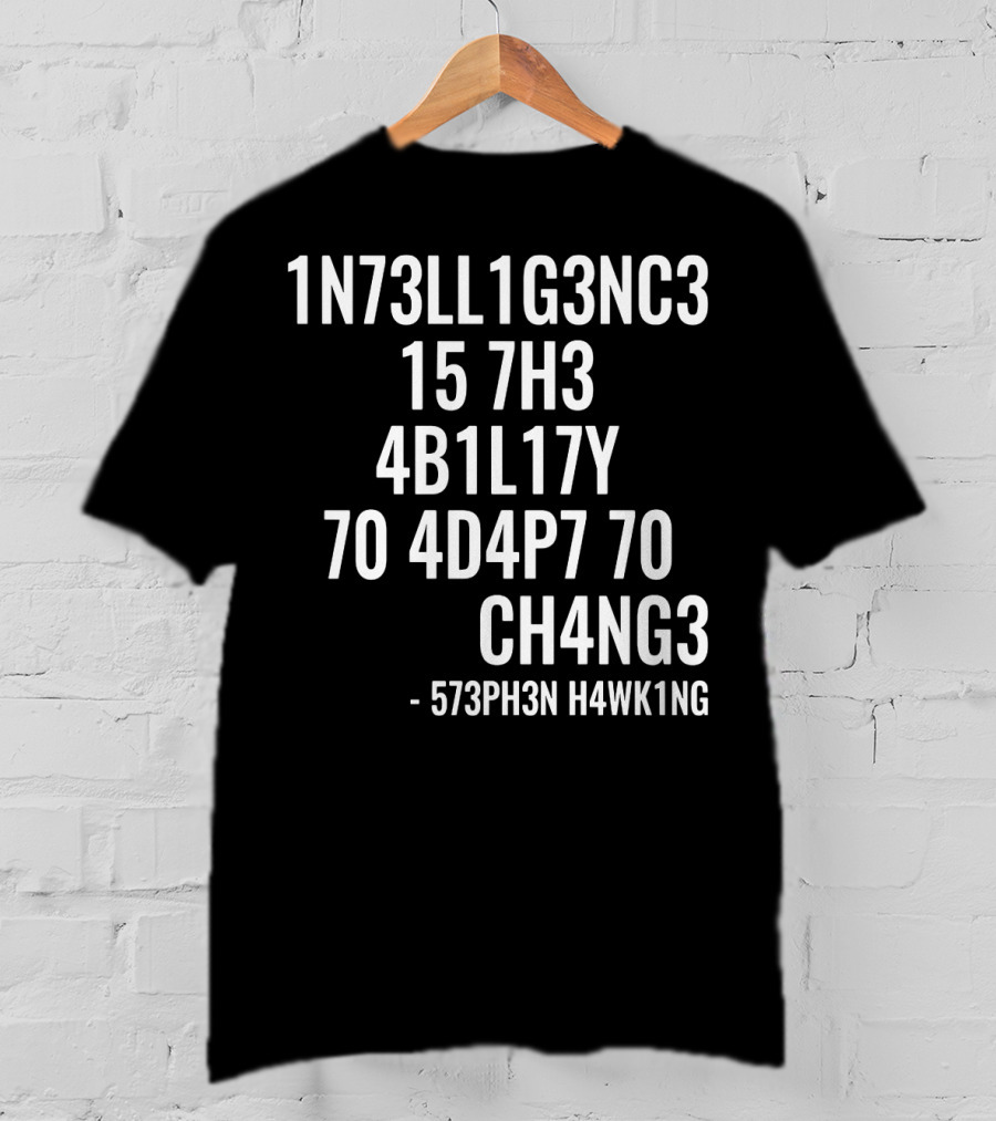 1N73LL1G3NC3 15 7H3 4B1L17Y 70 4D4P7 70 CH4NG3 - 573PH3N H4WK1NG T-Shirt