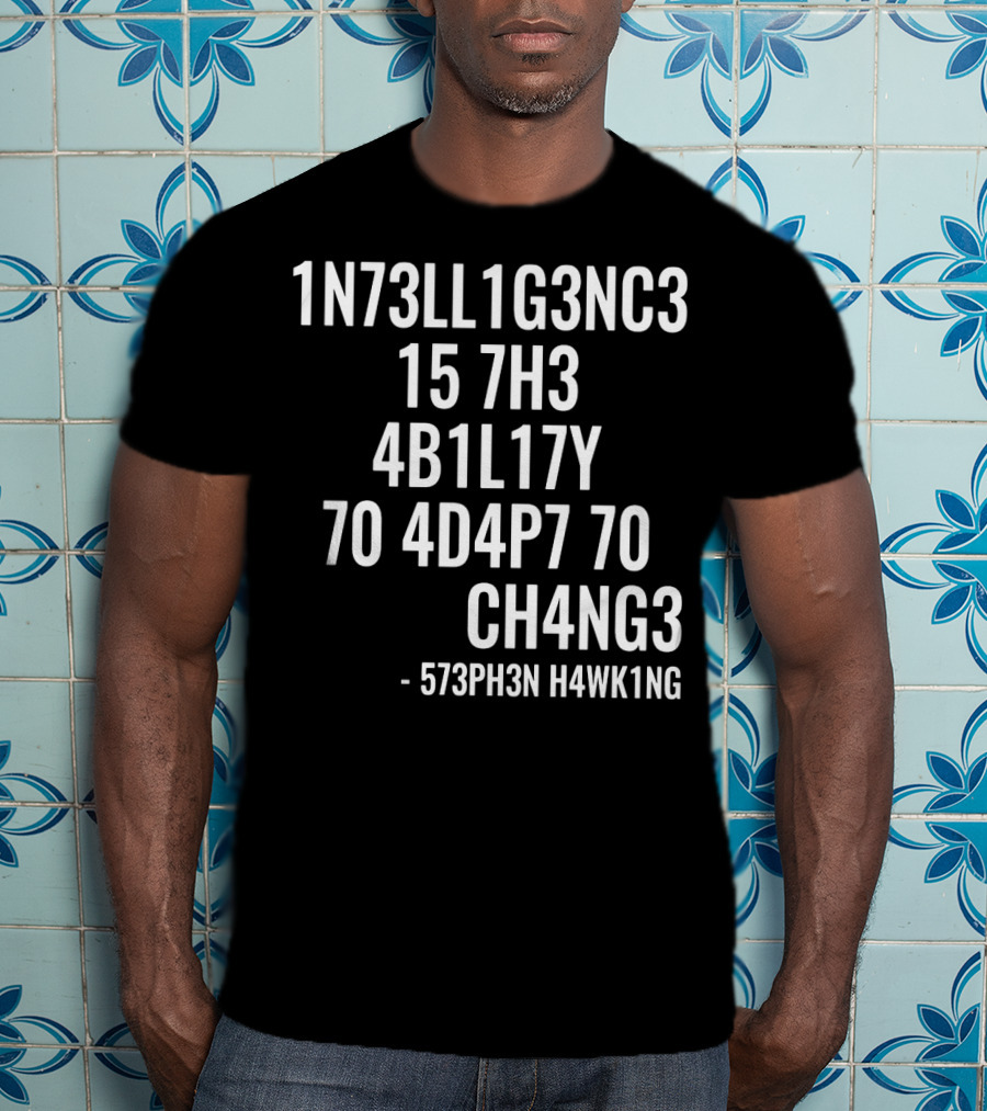 1N73LL1G3NC3 15 7H3 4B1L17Y 70 4D4P7 70 CH4NG3 - 573PH3N H4WK1NG T-Shirt