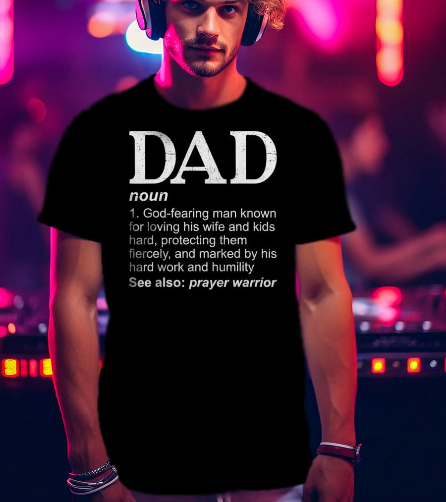 Christian Dad Definition God-Fearing Man Loving Protecting Hard Work Humility Prayer Warrior T-Shirt