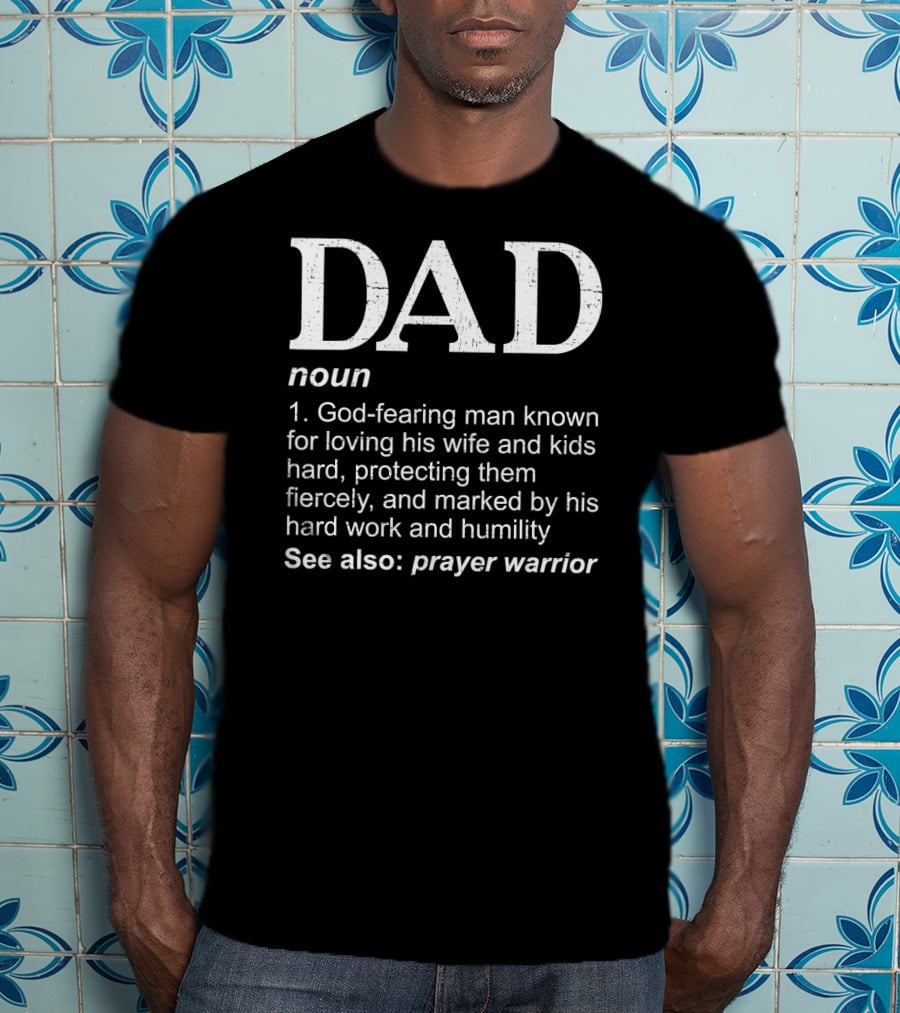 Christian Dad Definition God-Fearing Man Loving Protecting Hard Work Humility Prayer Warrior T-Shirt