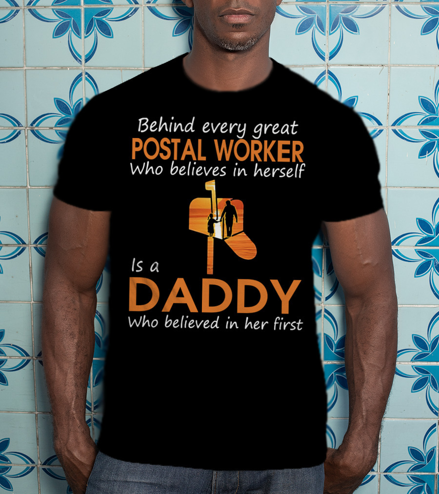 Behind Every Great Postal Worker Who Believes In Herself Is A Daddy Who Believed In Her First T-Shirt