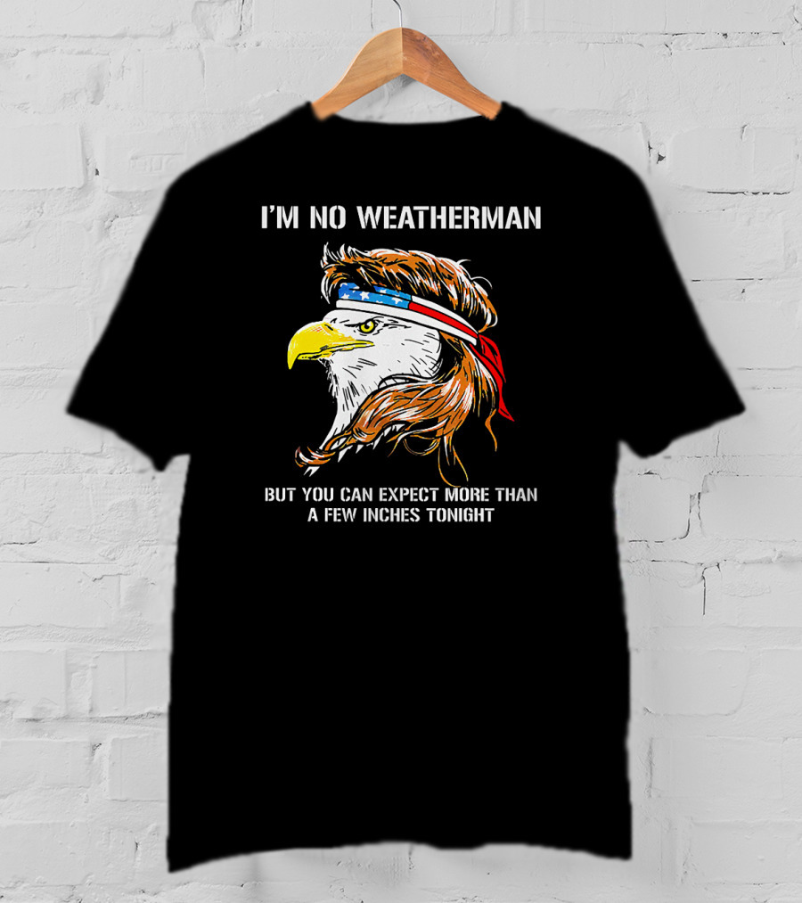 I'm No Weatherman But You Can Expect More Than A Few Inches Tonight Eagle Headband T-Shirt
