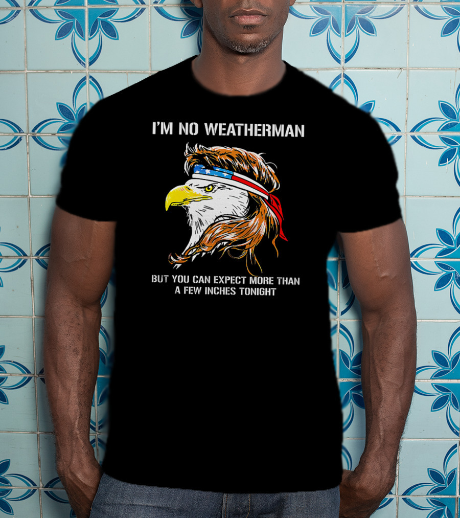I'm No Weatherman But You Can Expect More Than A Few Inches Tonight Eagle Headband T-Shirt