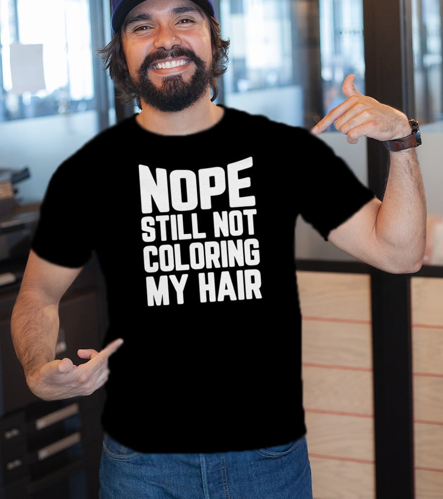 Nope Still Not Coloring My Hair T-Shirt