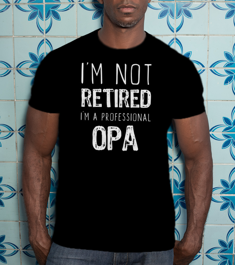 I'm Not Retired I'm A Professional Opa T-Shirt