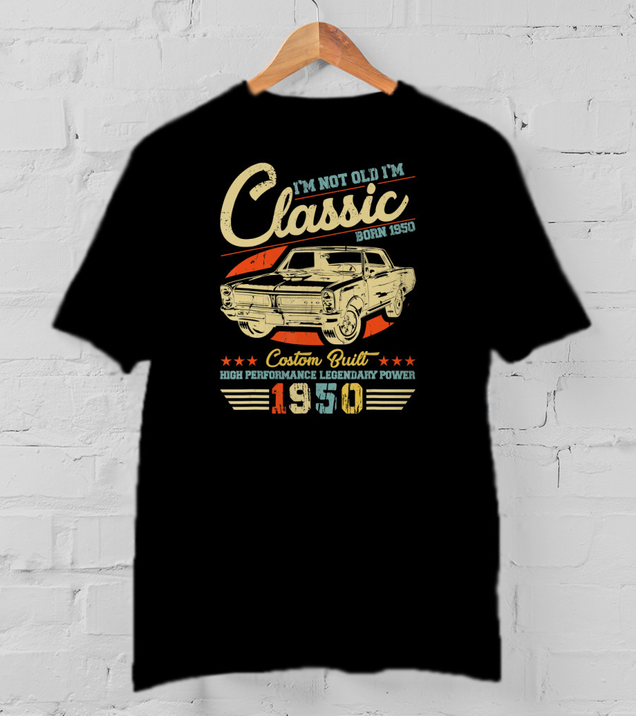 I'm Not Old I'm Classic Born 1950 Custom Built High Performance Legendary Power 1950 T-Shirt