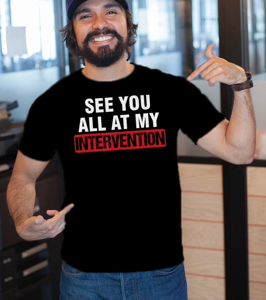 See You All At My Intervention Drinking Humor T-Shirt