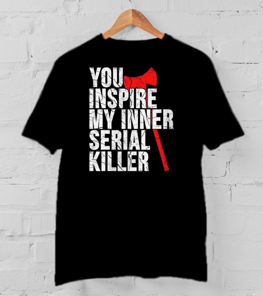 You Inspire My Inner Serial Killer Red Axe Motif T-Shirt