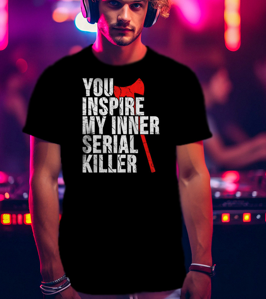 You Inspire My Inner Serial Killer Red Axe Motif T-Shirt
