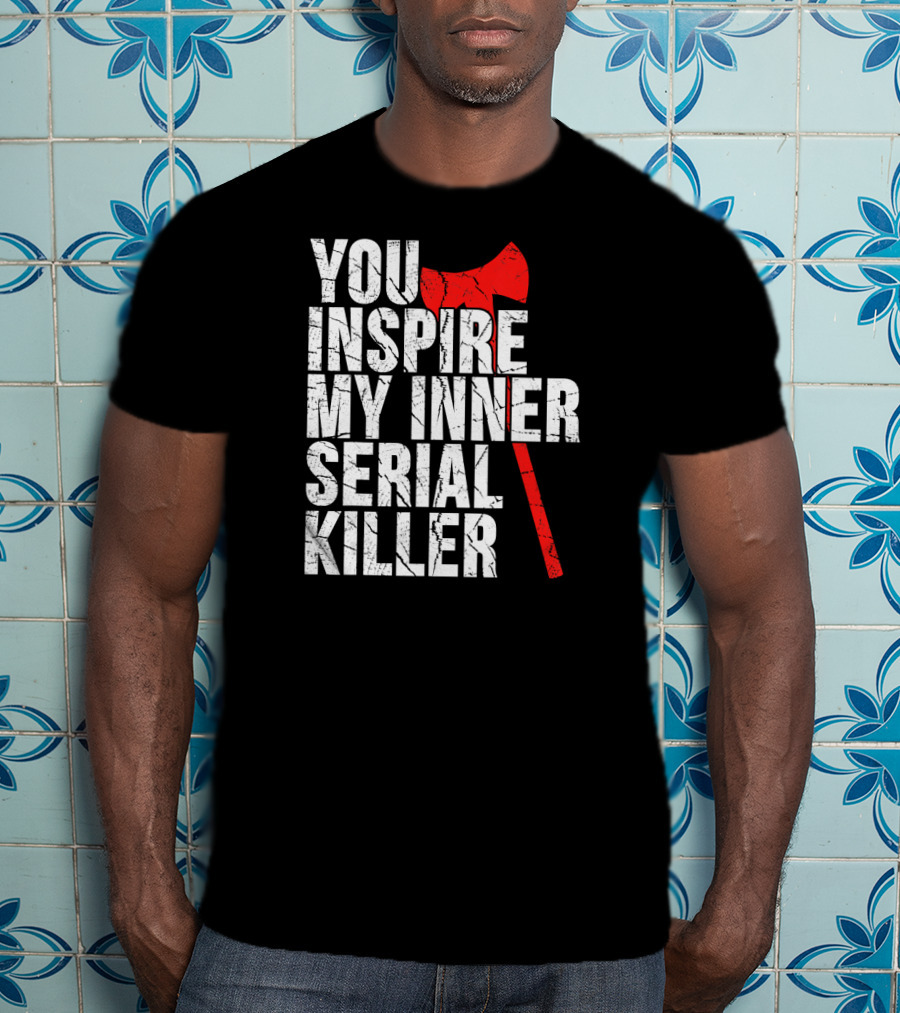 You Inspire My Inner Serial Killer Red Axe Motif T-Shirt