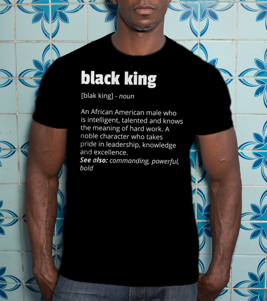 Black King Definition Intelligent Talented African American Pride Leadership Excellence Commanding Powerful T-Shirt