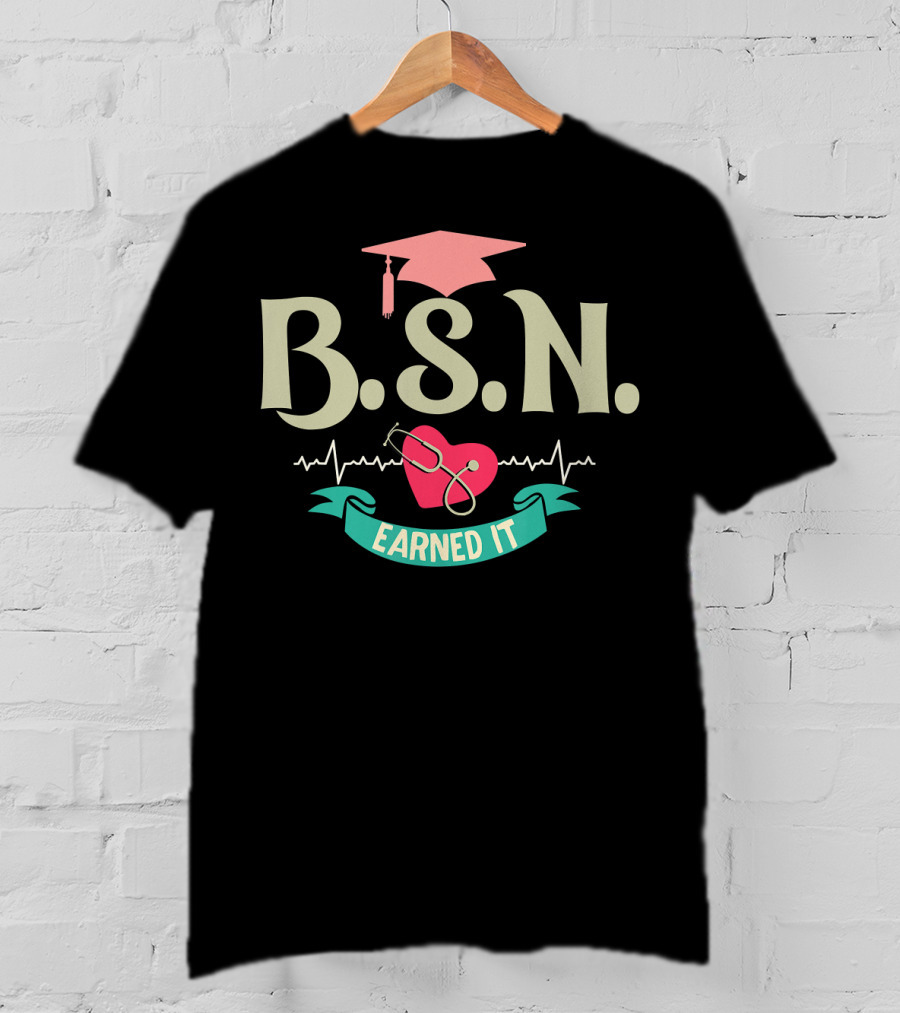 BSN Earned It Heartbeat Stethoscope Nurse Graduate T-Shirt