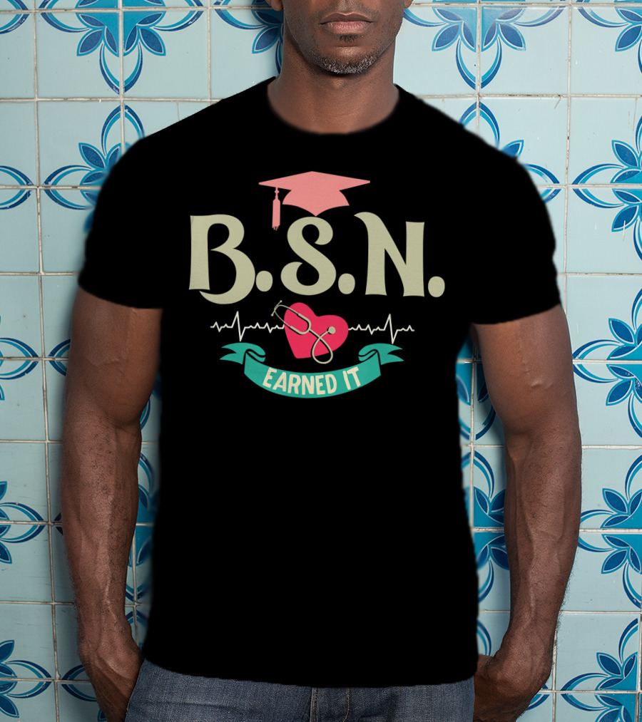 BSN Earned It Heartbeat Stethoscope Nurse Graduate T-Shirt