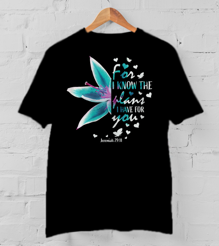 For I Know The Plans I Have For You Jeremiah 29:11 Christian Verse Lily And Hearts T-Shirt
