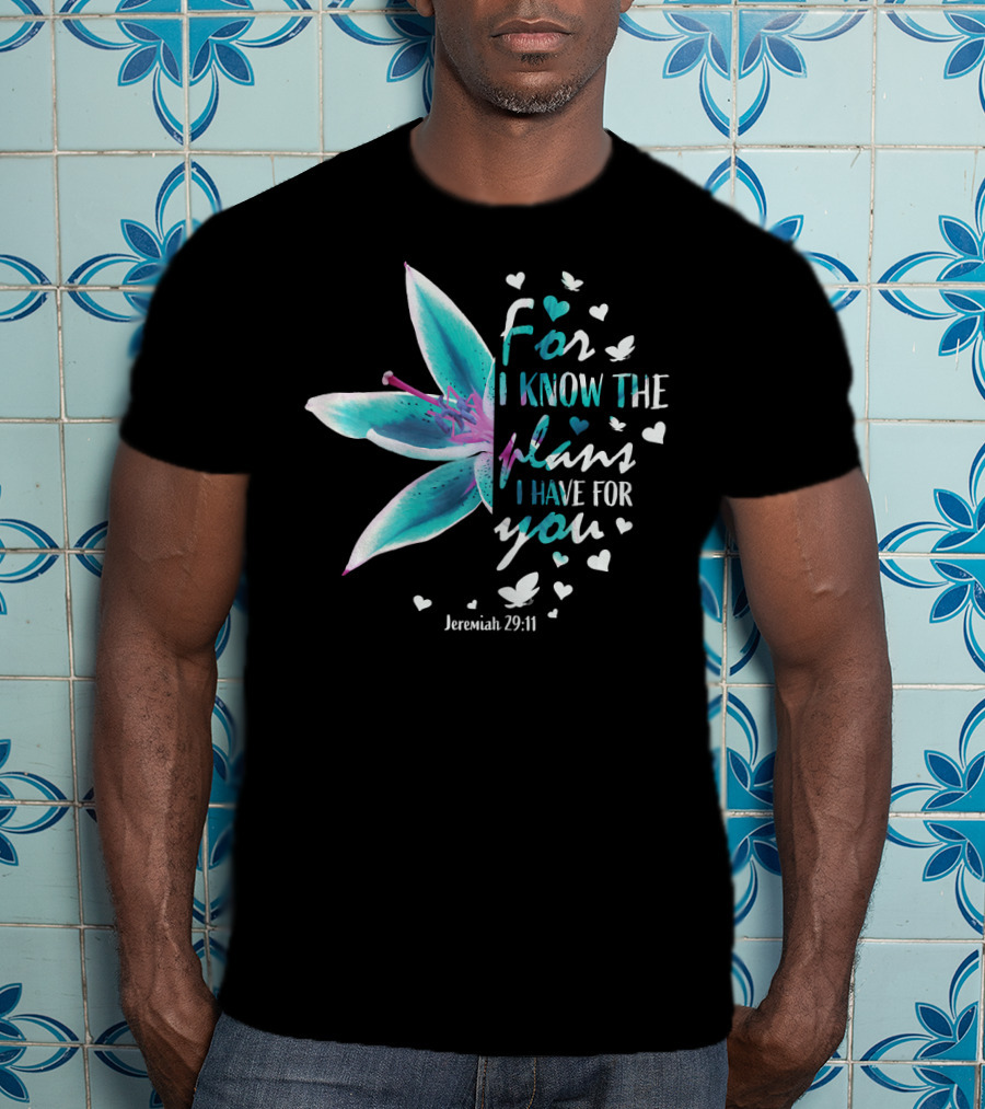 For I Know The Plans I Have For You Jeremiah 29:11 Christian Verse Lily And Hearts T-Shirt