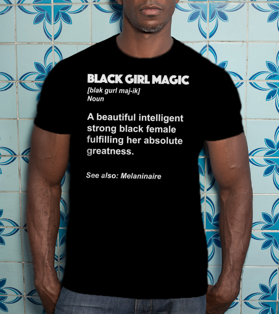 Black Girl Magic Definition Melanin Beautiful Intelligent Strong Black Female Fulfilling Absolute Greatness Melaninaire T-Shirt