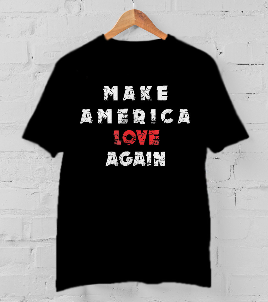Make America Love Again T-Shirt