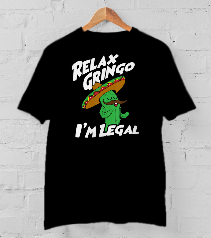 Relax Gringo I'm Legal Funny Mexican Cactus Wearing Sombrero T-Shirt
