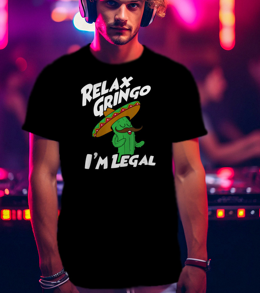 Relax Gringo I'm Legal Funny Mexican Cactus Wearing Sombrero T-Shirt