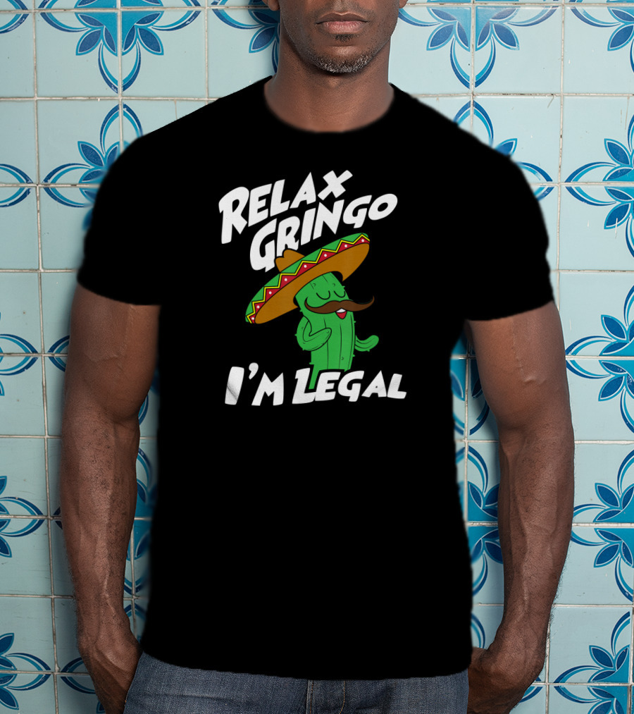 Relax Gringo I'm Legal Funny Mexican Cactus Wearing Sombrero T-Shirt