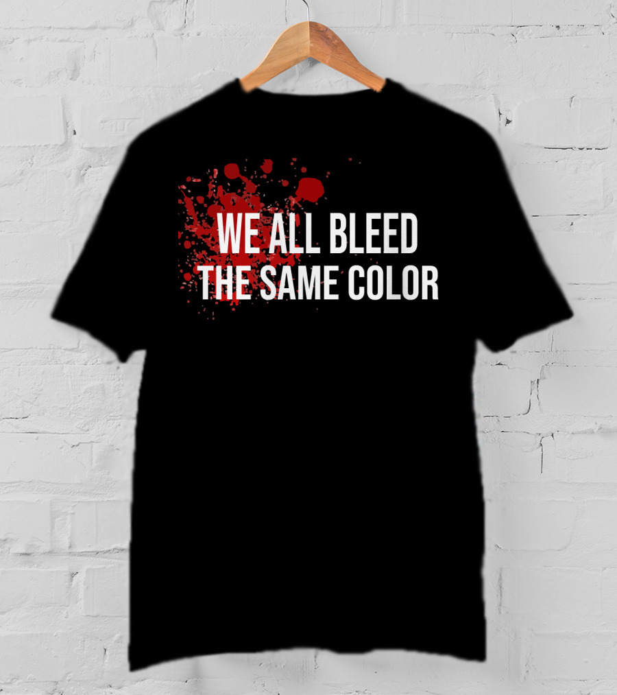 WE ALL BLEED THE SAME COLOR Red Blood Splatter T-Shirt
