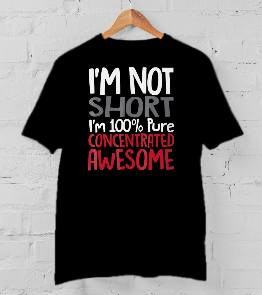 I'm Not Short I'm 100% Pure Concentrated Awesome T-Shirt
