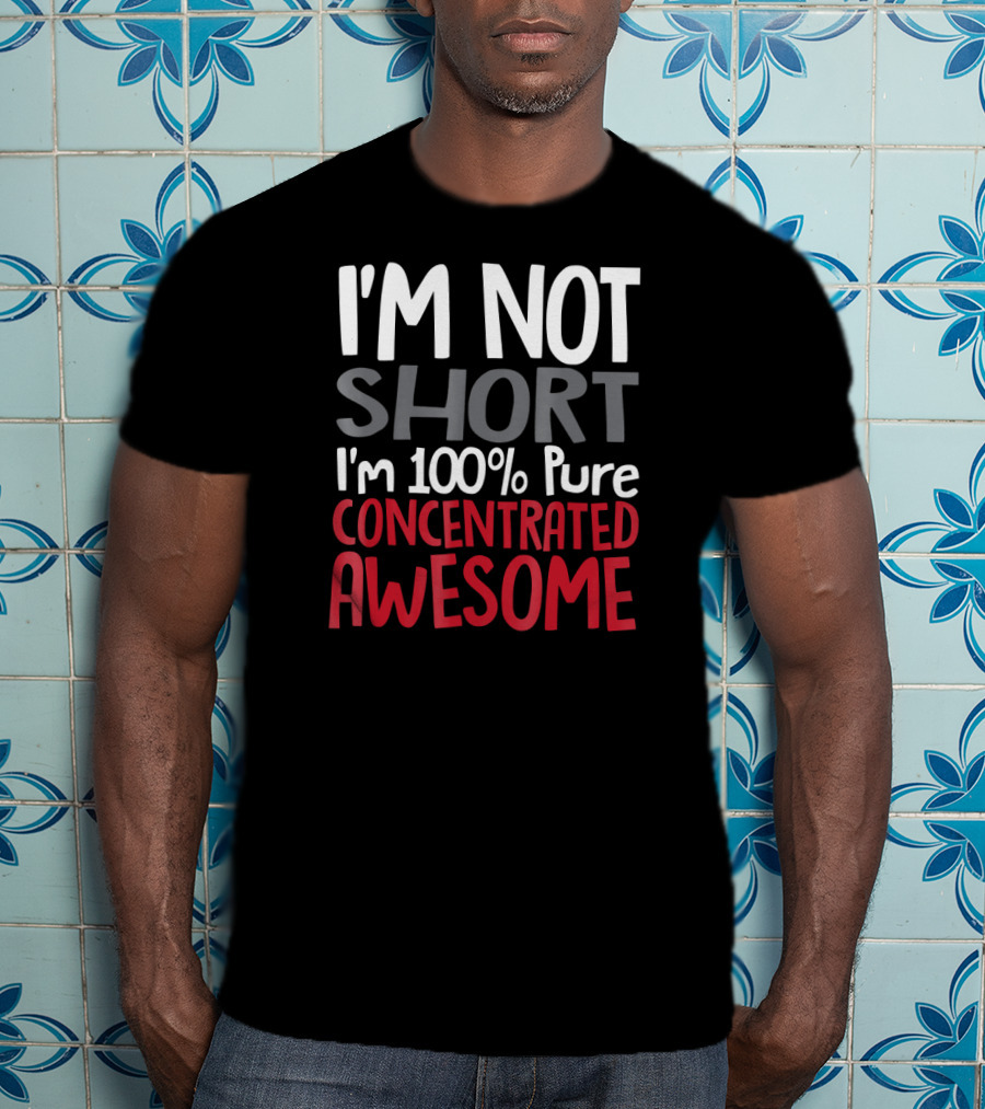 I'm Not Short I'm 100% Pure Concentrated Awesome T-Shirt