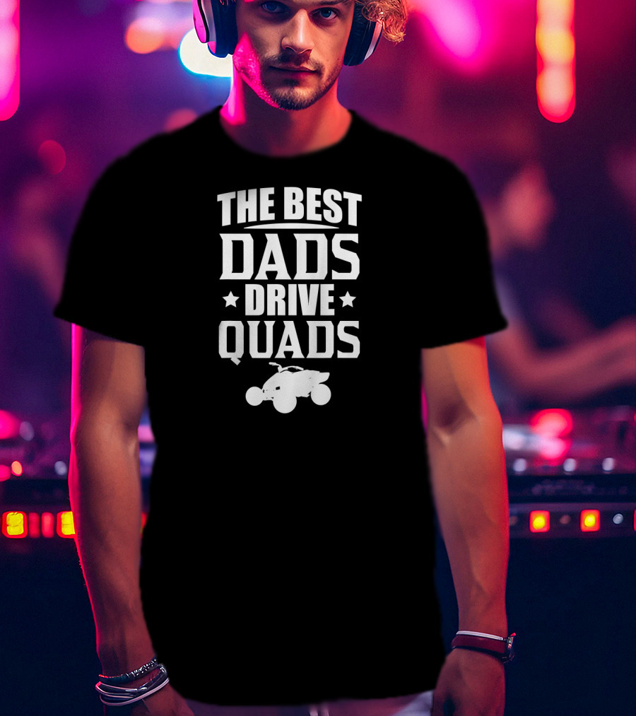 The Best Dads Drive Quads ATV Enthusiast T-Shirt