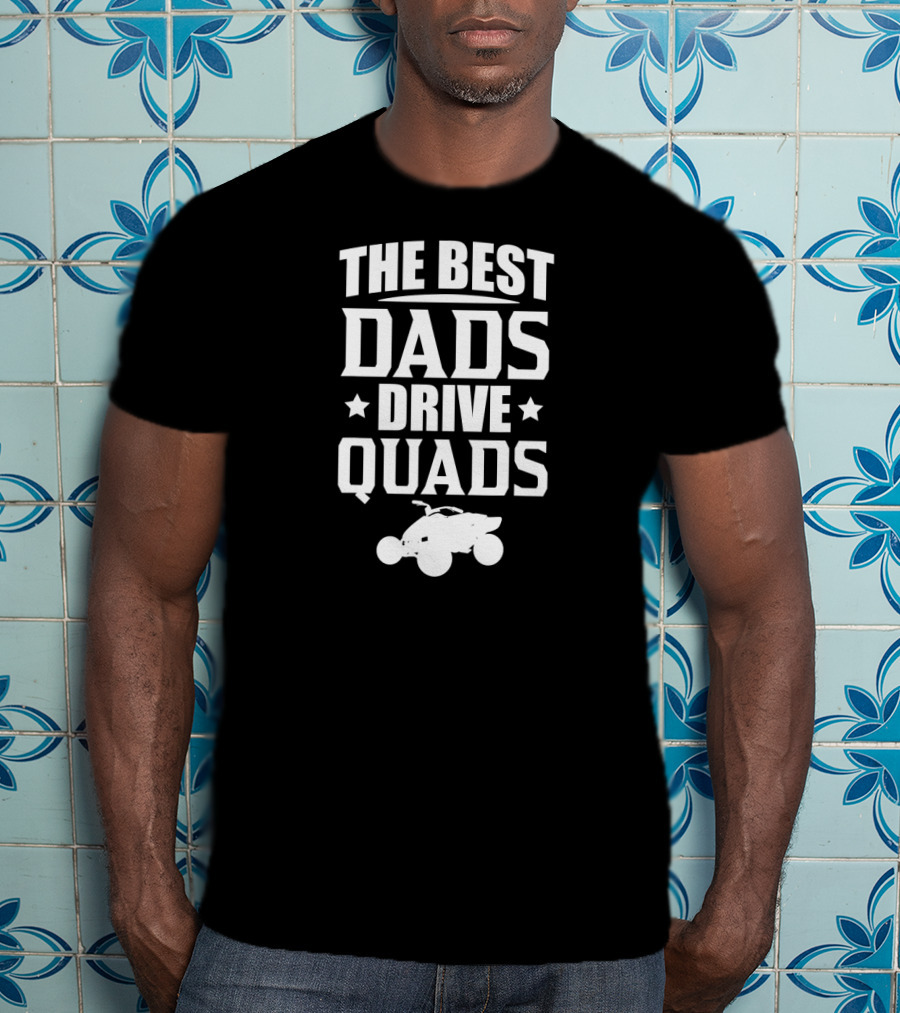 The Best Dads Drive Quads ATV Enthusiast T-Shirt