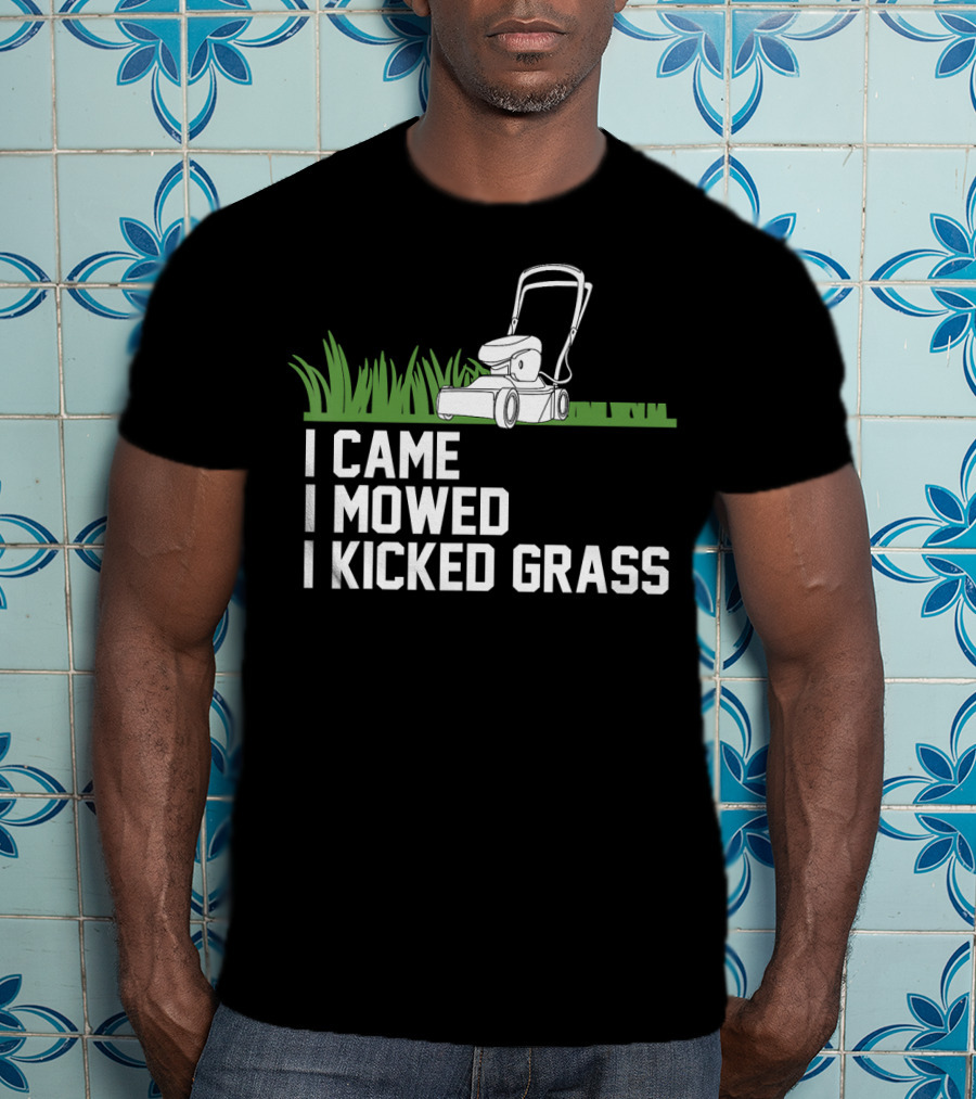 I Came I Mowed I Kicked Grass Lawn Care Mowing Enthusiast Fun T-Shirt