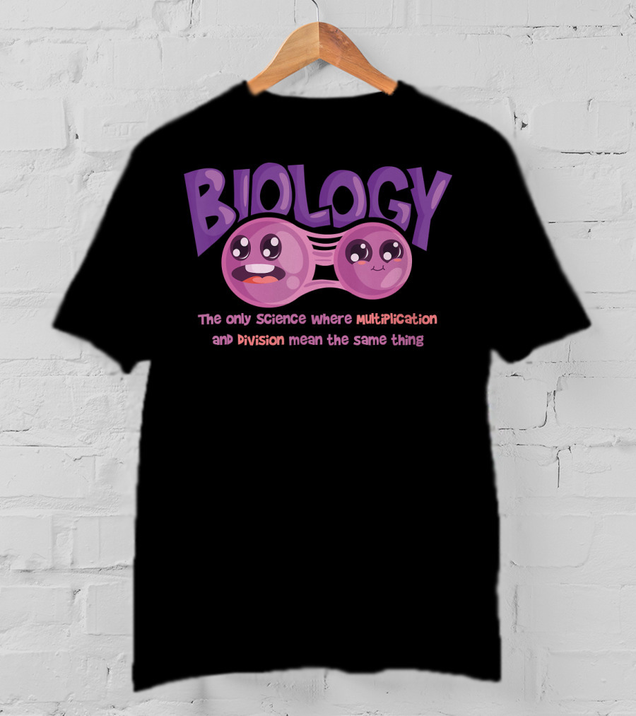 Biology The Only Science Where Multiplication And Division Mean The Same Thing Teacher T-Shirt
