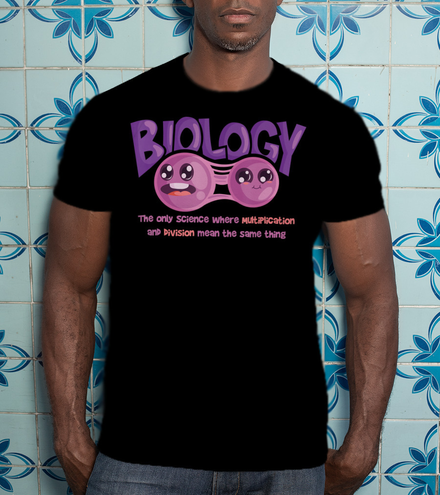 Biology The Only Science Where Multiplication And Division Mean The Same Thing Teacher T-Shirt
