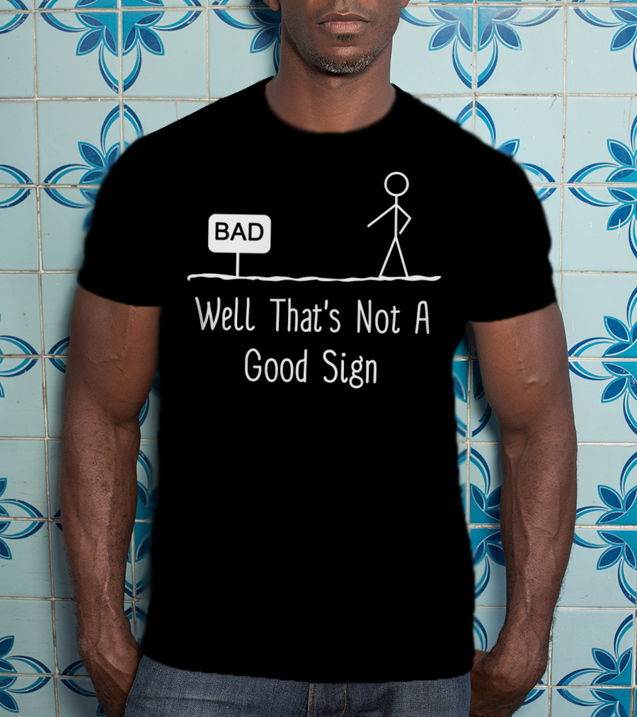 Well That's Not A Good Sign Bad Figure Family T-Shirt