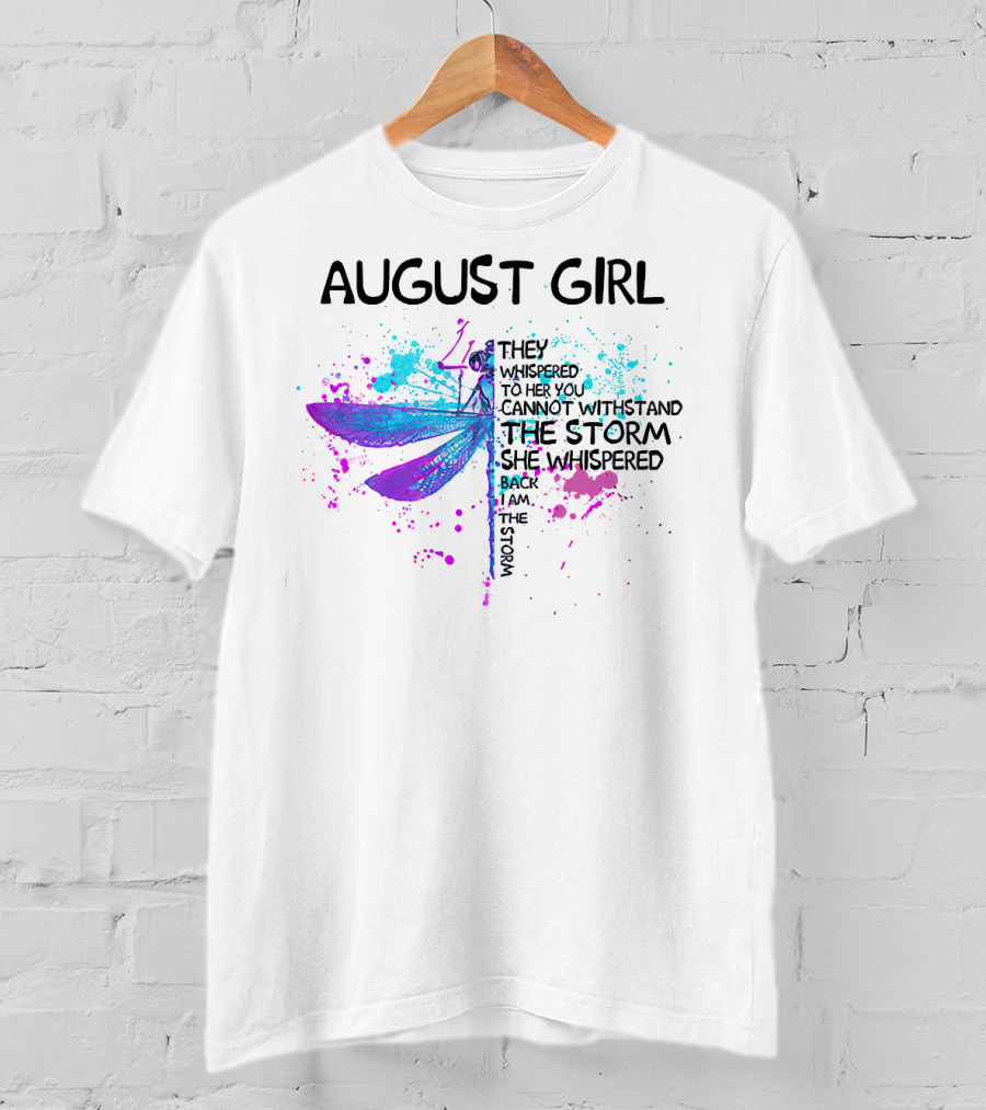 August Girl They Whispered To Her You Cannot Withstand The Storm She Whispered Back I Am The Storm T-Shirt