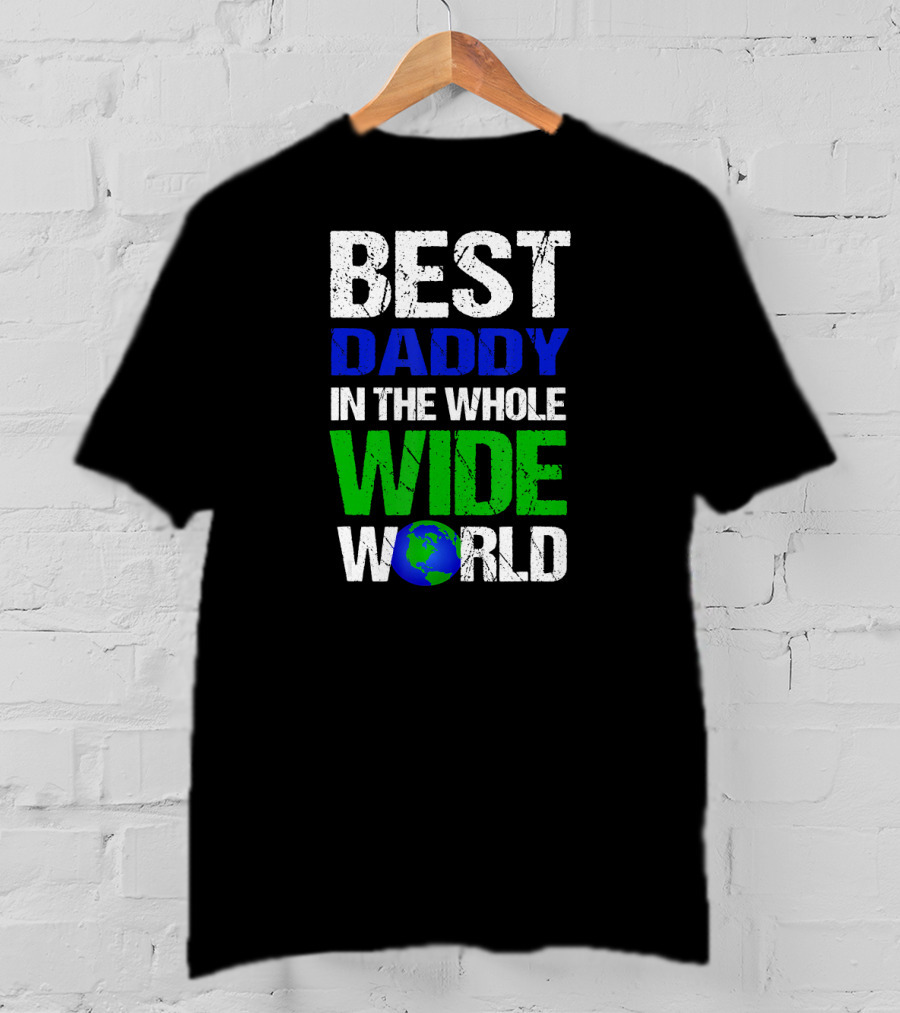 BEST DADDY IN THE WHOLE WIDE WORLD Earth Globe T-Shirt