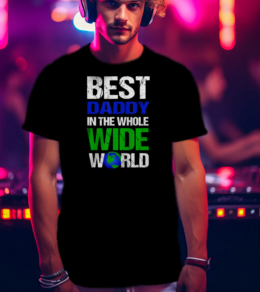 BEST DADDY IN THE WHOLE WIDE WORLD Earth Globe T-Shirt