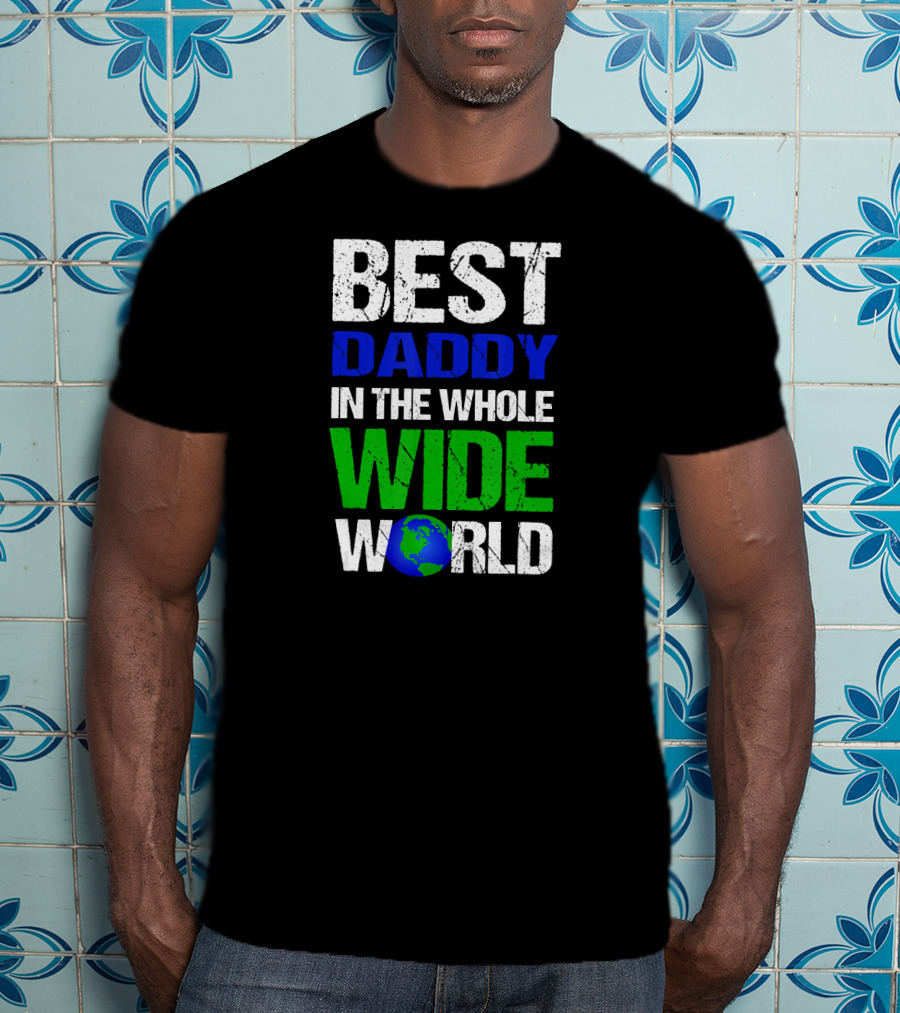 BEST DADDY IN THE WHOLE WIDE WORLD Earth Globe T-Shirt