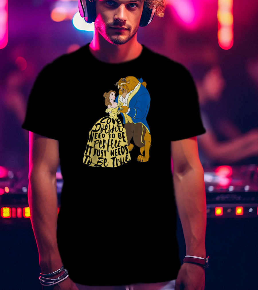 Disney Beauty And The Beast Love Doesn't Need To Be Perfect It Just Needs To Be True T-Shirt