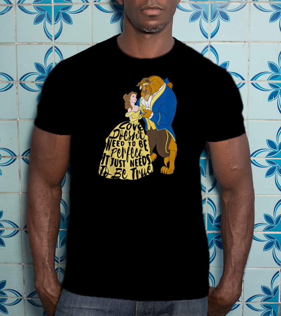 Disney Beauty And The Beast Love Doesn't Need To Be Perfect It Just Needs To Be True T-Shirt