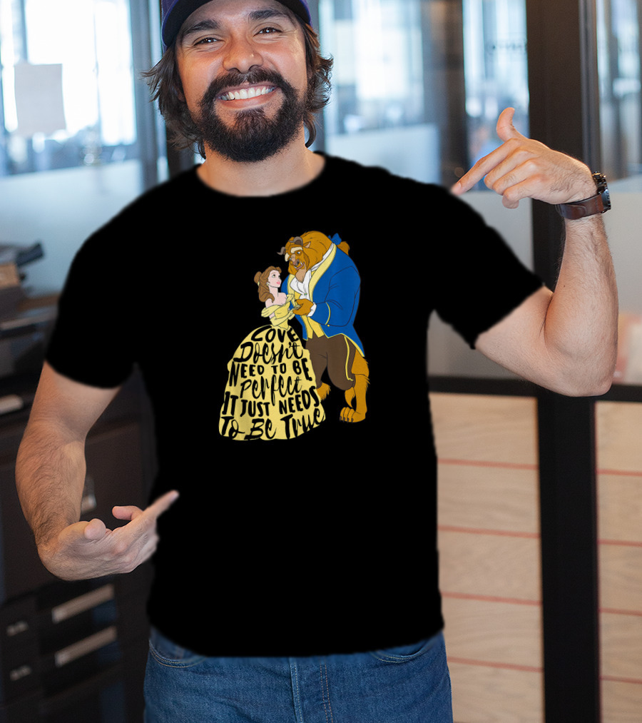 Disney Beauty And The Beast Love Doesn't Need To Be Perfect It Just Needs To Be True T-Shirt