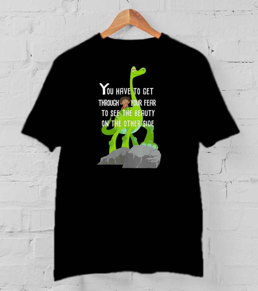 Disney Pixar The Good Dinosaur You Have To Get Through Your Fear To See The Beauty T-Shirt