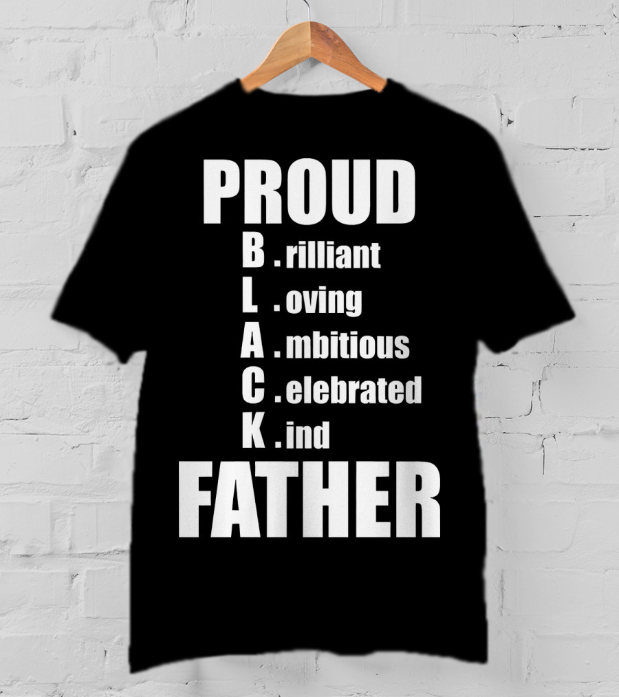 PROUD BLACK FATHER Brilliant Loving Ambitious Celebrated Kind T-Shirt