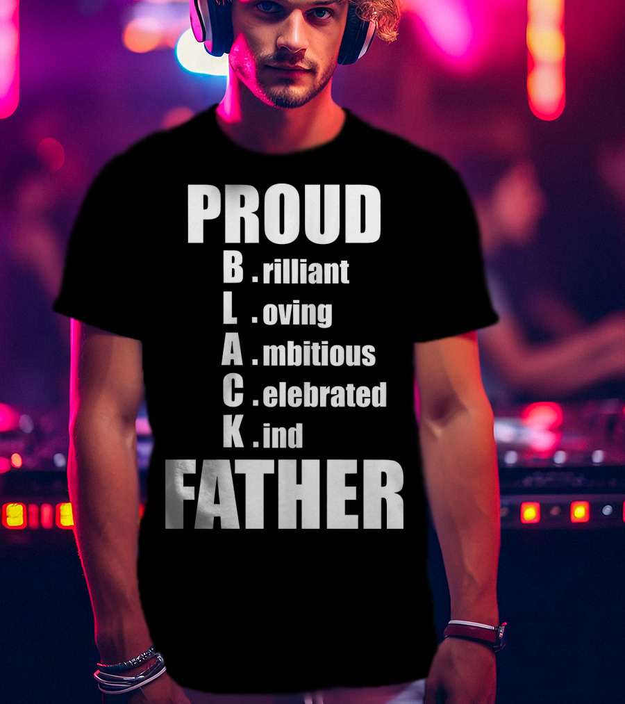 PROUD BLACK FATHER Brilliant Loving Ambitious Celebrated Kind T-Shirt