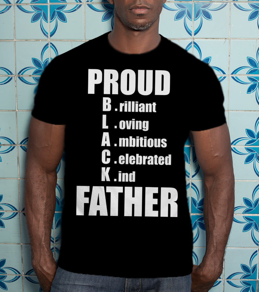 PROUD BLACK FATHER Brilliant Loving Ambitious Celebrated Kind T-Shirt