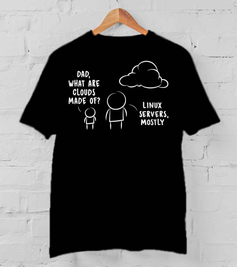 Dad What Are Clouds Made Of Linux Servers Mostly Funny Programmer Software Developer T-Shirt