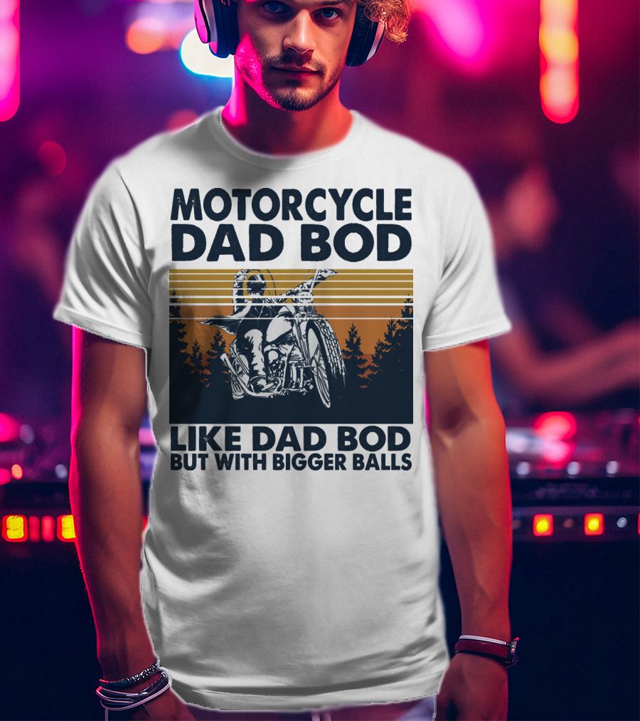 Motorcycle Dad Bod Like Dad Bod But With Bigger Balls T-Shirt